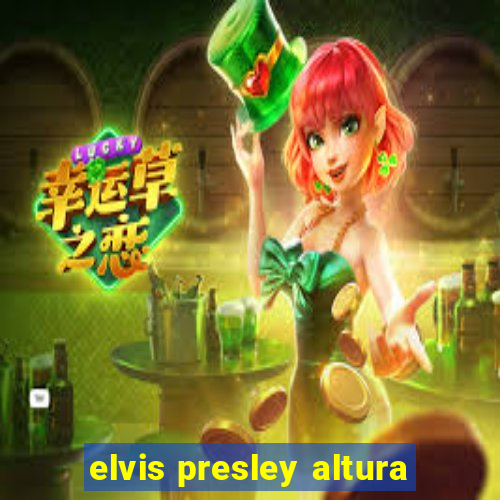 elvis presley altura